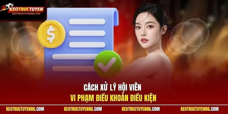 Cách xử lý hội viên vi phạm điều khoản điều kiện
