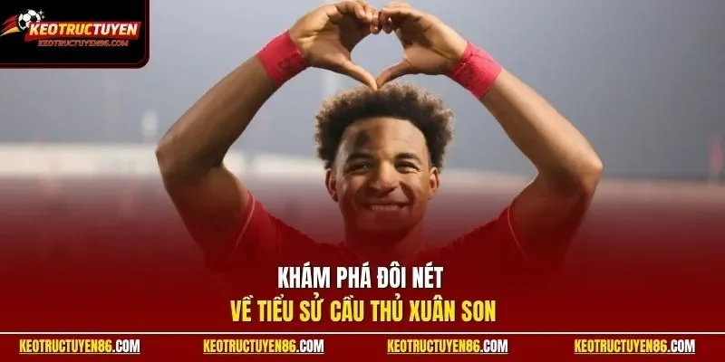 Khám phá đôi nét về tiểu sử cầu thủ Xuân Son