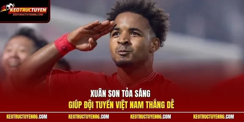 Xuân Son tỏa sáng giúp đội tuyển Việt Nam thắng dễ